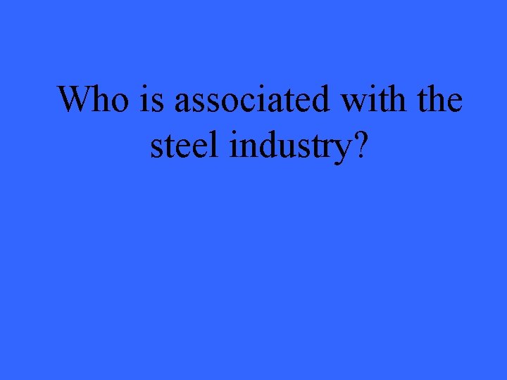 Who is associated with the steel industry? 