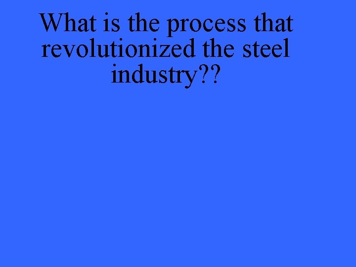 What is the process that revolutionized the steel industry? ? 