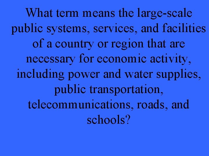 What term means the large-scale public systems, services, and facilities of a country or