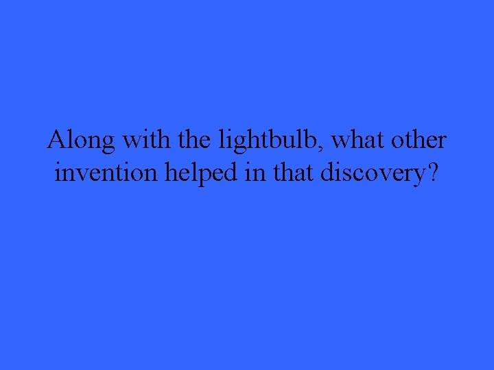 Along with the lightbulb, what other invention helped in that discovery? 