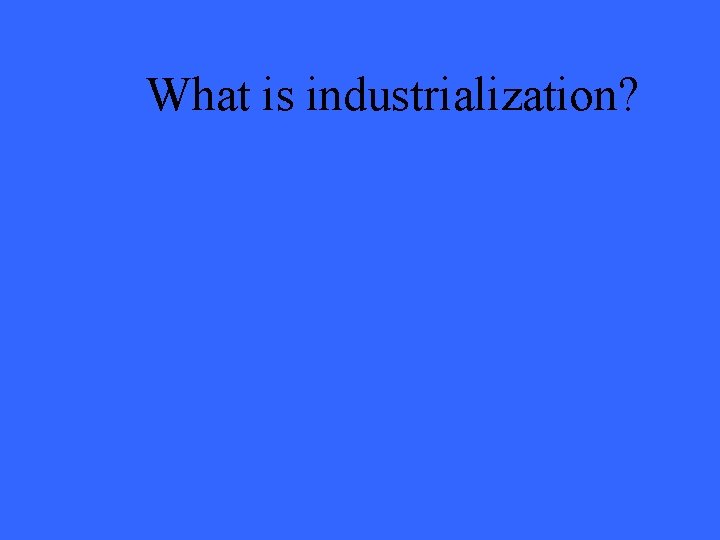 What is industrialization? 