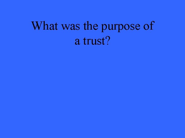 What was the purpose of a trust? 