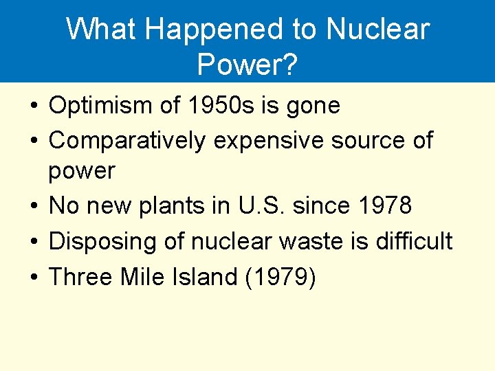 What Happened to Nuclear Power? • Optimism of 1950 s is gone • Comparatively
