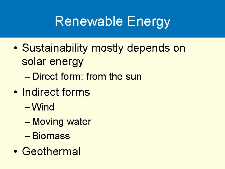 Renewable Energy • Sustainability mostly depends on solar energy – Direct form: from the