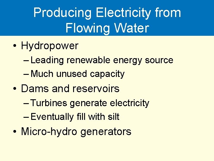 Producing Electricity from Flowing Water • Hydropower – Leading renewable energy source – Much