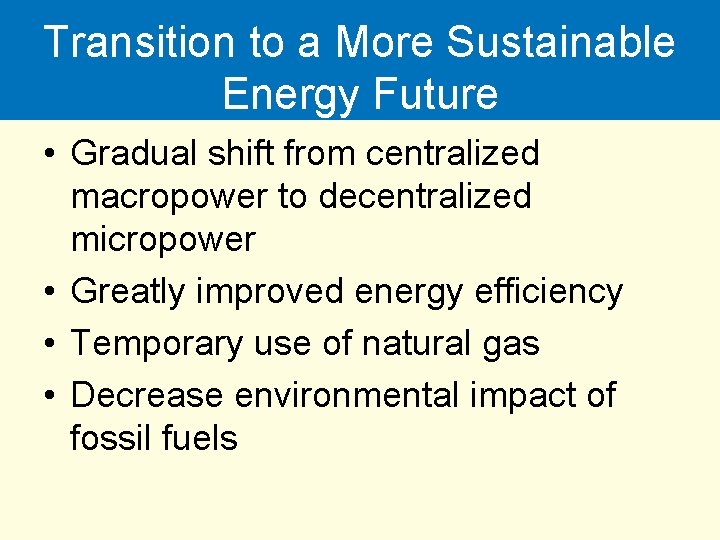 Transition to a More Sustainable Energy Future • Gradual shift from centralized macropower to