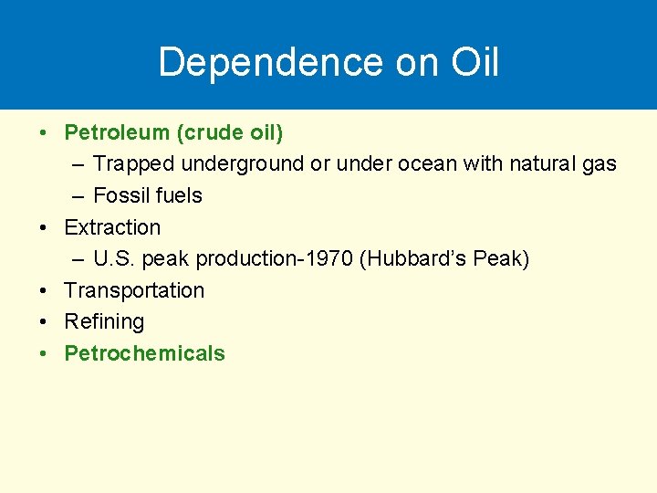 Dependence on Oil • Petroleum (crude oil) – Trapped underground or under ocean with