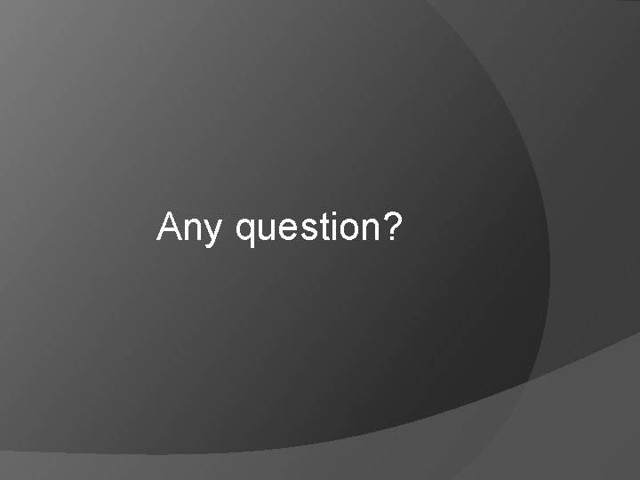 Any question? 