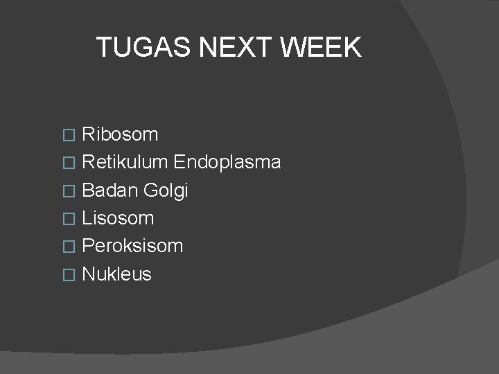 TUGAS NEXT WEEK Ribosom � Retikulum Endoplasma � Badan Golgi � Lisosom � Peroksisom