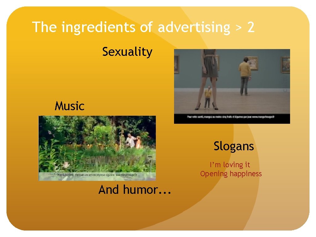 The ingredients of advertising > 2 Sexuality Music Slogans I’m loving it Opening happiness