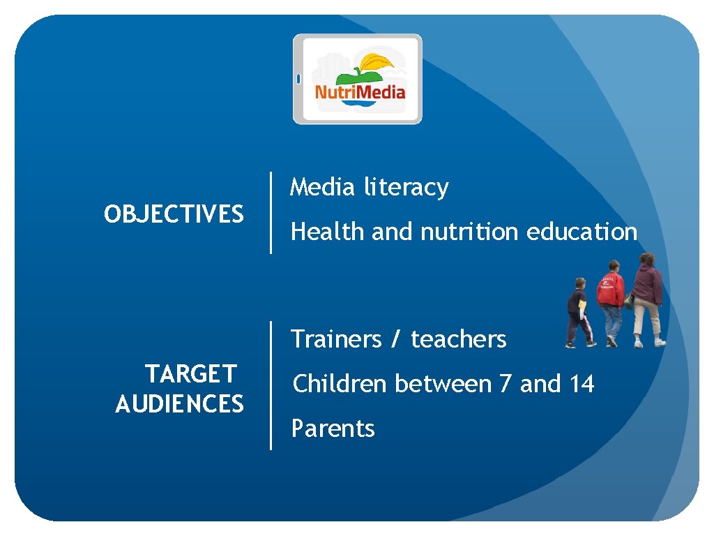 OBJECTIVES Media literacy Health and nutrition education Trainers / teachers TARGET AUDIENCES Children between