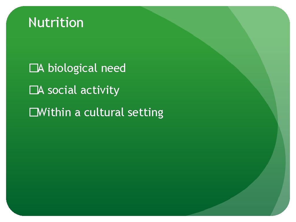 Nutrition �A biological need �A social activity �Within a cultural setting 