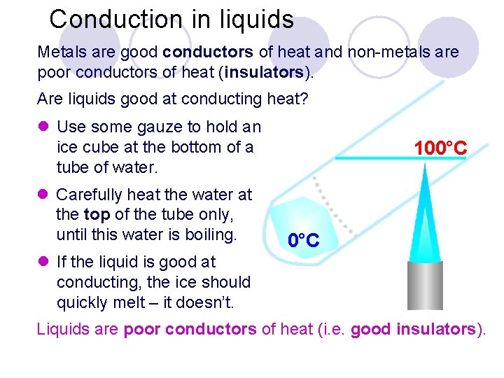 Conduction in liquids Metals are good conductors of heat and non-metals are poor conductors