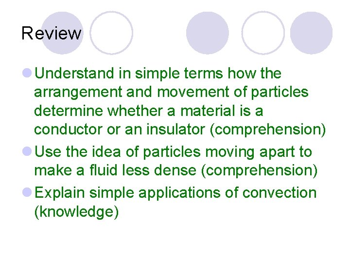 Review l Understand in simple terms how the arrangement and movement of particles determine