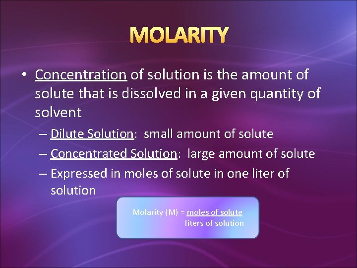 MOLARITY • Concentration of solution is the amount of solute that is dissolved in