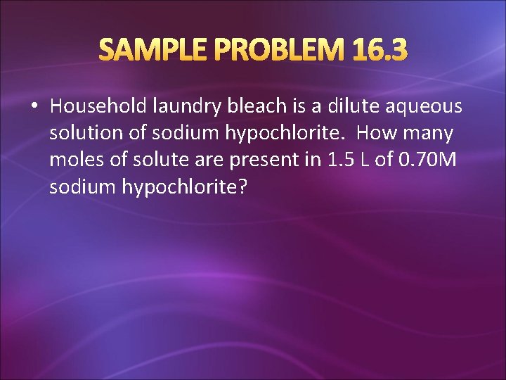 SAMPLE PROBLEM 16. 3 • Household laundry bleach is a dilute aqueous solution of