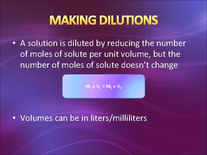 MAKING DILUTIONS • A solution is diluted by reducing the number of moles of