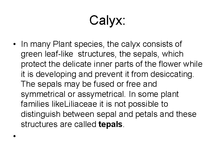 Calyx: • In many Plant species, the calyx consists of green leaf-like structures, the