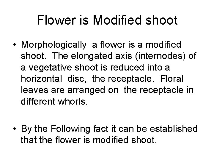 Flower is Modified shoot • Morphologically a flower is a modified shoot. The elongated