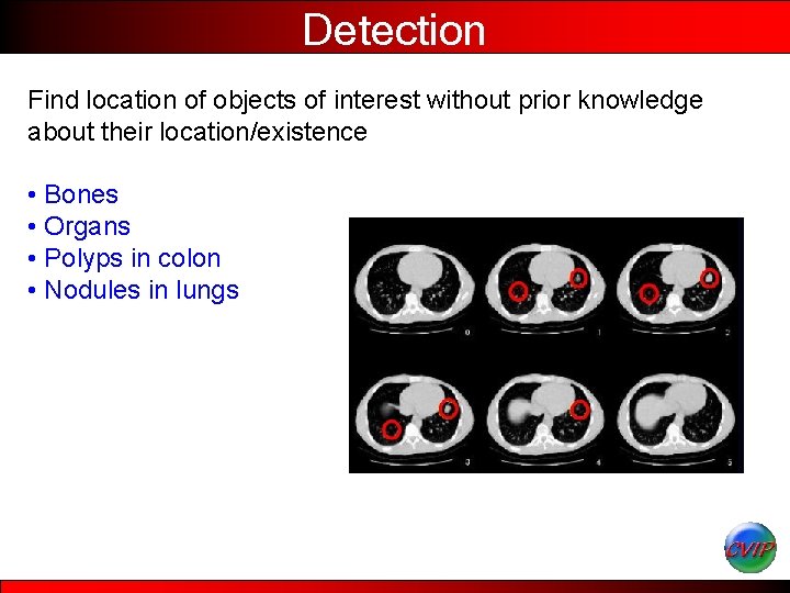 Detection Find location of objects of interest without prior knowledge about their location/existence •