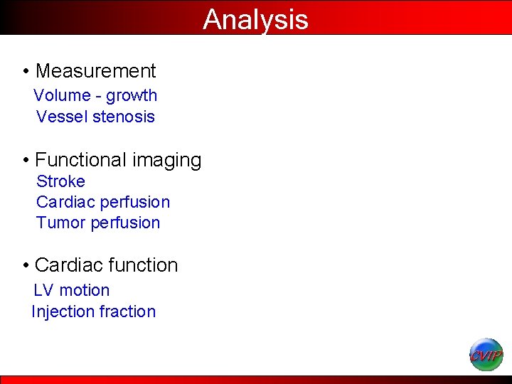 Analysis • Measurement Volume - growth Vessel stenosis • Functional imaging Stroke Cardiac perfusion