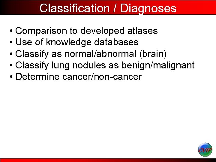 Classification / Diagnoses • Comparison to developed atlases • Use of knowledge databases •