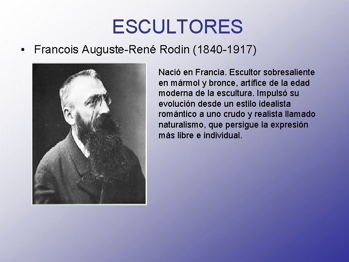 ESCULTORES • Francois Auguste-René Rodin (1840 -1917) Nació en Francia. Escultor sobresaliente en mármol