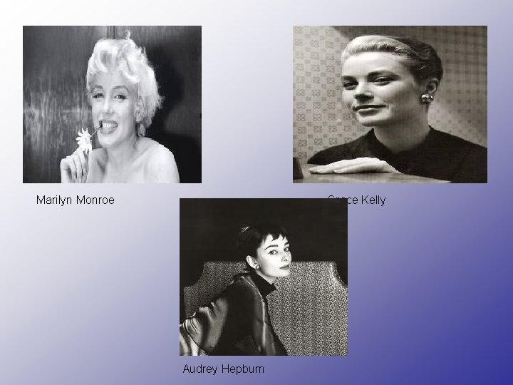  Marilyn Monroe Grace Kelly Audrey Hepburn 