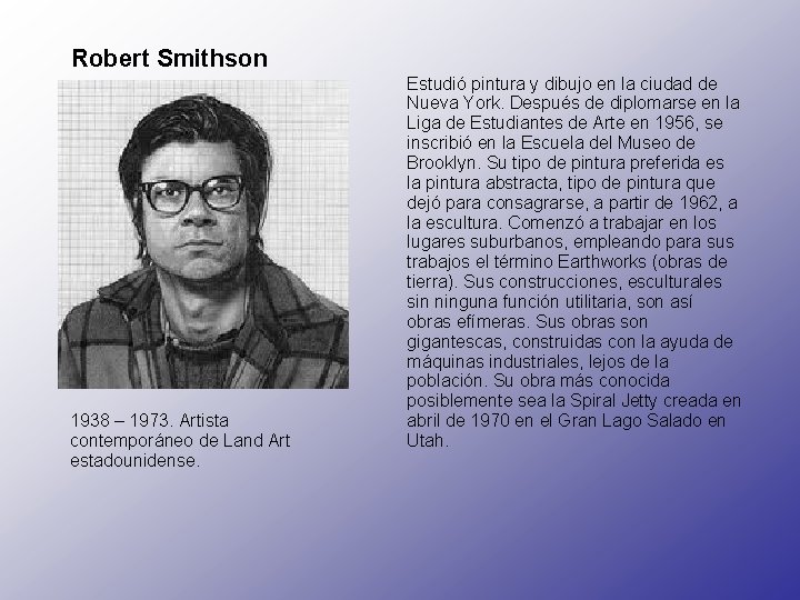 Robert Smithson 1938 – 1973. Artista contemporáneo de Land Art estadounidense. Estudió pintura y