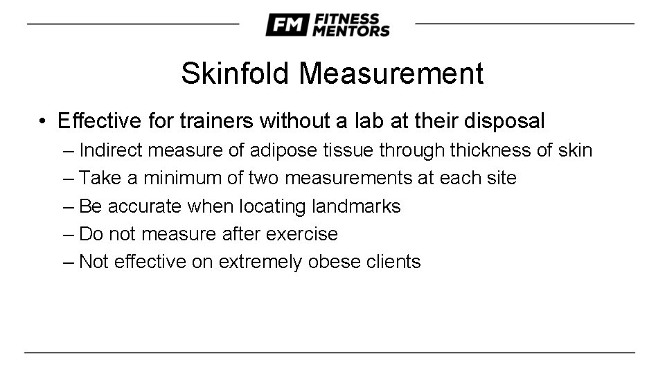 Skinfold Measurement • Effective for trainers without a lab at their disposal – Indirect