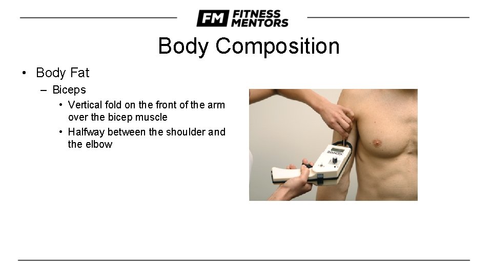Body Composition • Body Fat – Biceps • Vertical fold on the front of