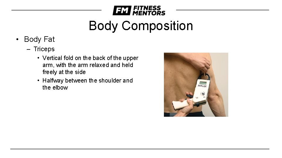 Body Composition • Body Fat – Triceps • Vertical fold on the back of