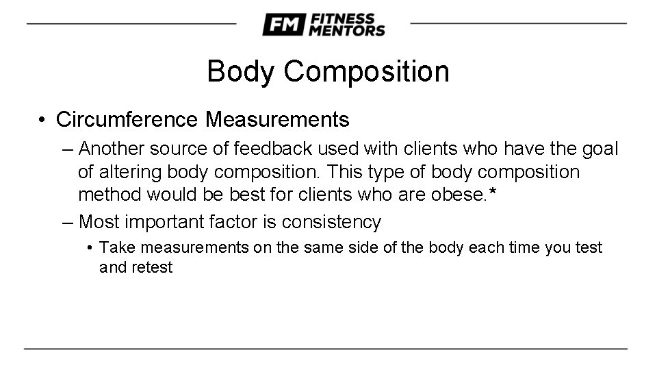 Body Composition • Circumference Measurements – Another source of feedback used with clients who