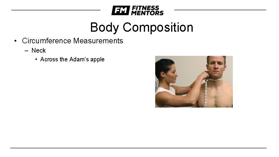 Body Composition • Circumference Measurements – Neck • Across the Adam’s apple 