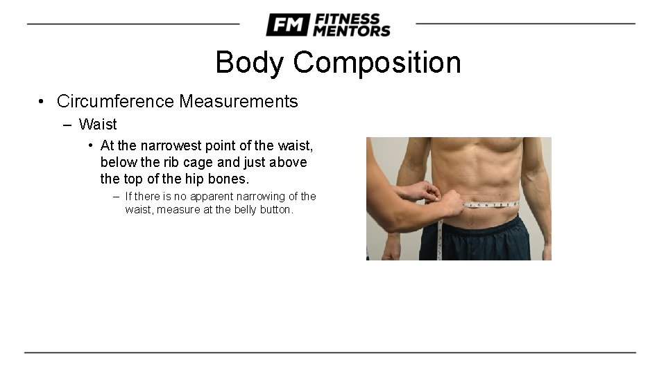 Body Composition • Circumference Measurements – Waist • At the narrowest point of the