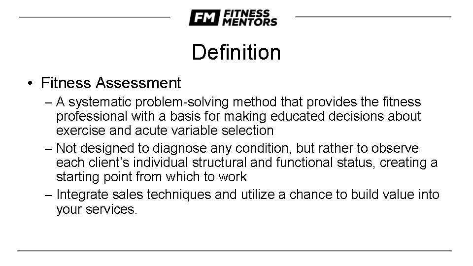 Definition • Fitness Assessment – A systematic problem-solving method that provides the fitness professional