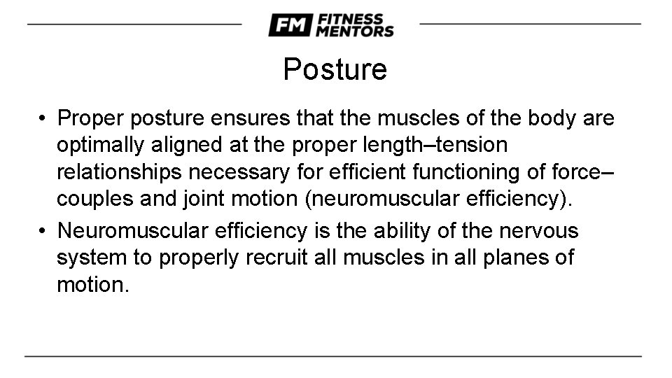 Posture • Proper posture ensures that the muscles of the body are optimally aligned