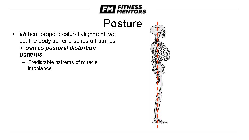 Posture • Without proper postural alignment, we set the body up for a series