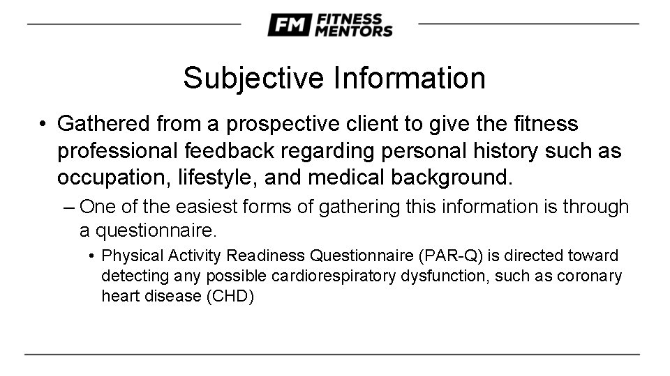 Subjective Information • Gathered from a prospective client to give the fitness professional feedback