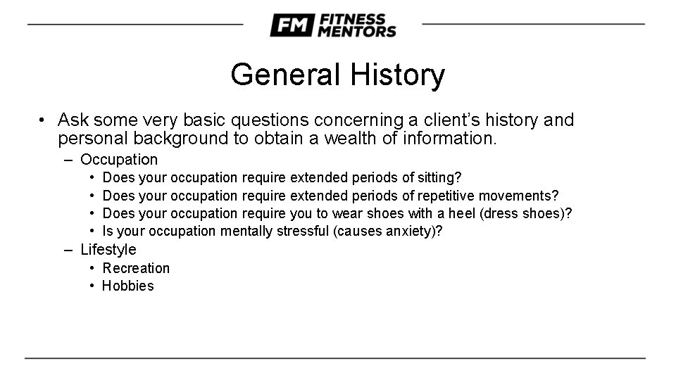 General History • Ask some very basic questions concerning a client’s history and personal