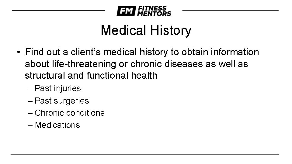 Medical History • Find out a client’s medical history to obtain information about life-threatening