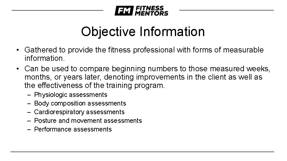 Objective Information • Gathered to provide the fitness professional with forms of measurable information.