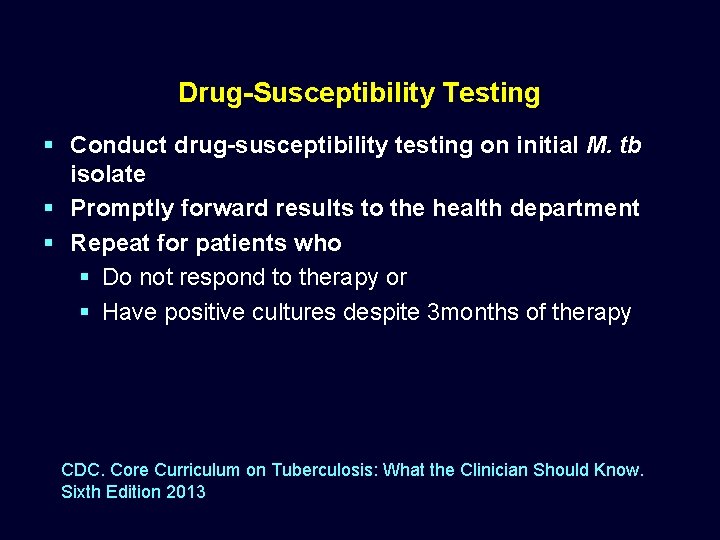 Drug-Susceptibility Testing § Conduct drug-susceptibility testing on initial M. tb isolate § Promptly forward