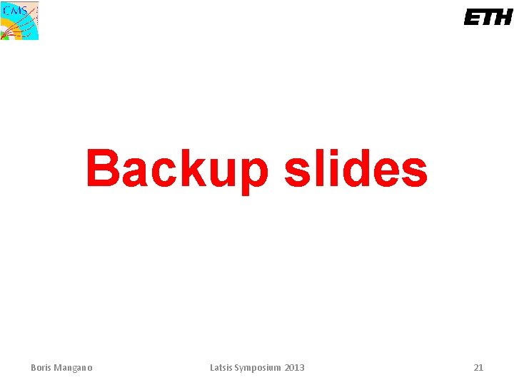 Backup slides Boris Mangano Latsis Symposium 2013 21 