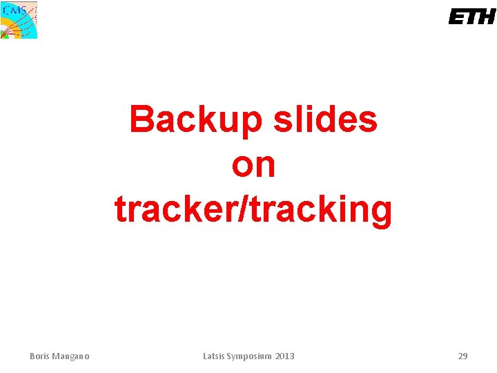 Backup slides on tracker/tracking Boris Mangano Latsis Symposium 2013 29 