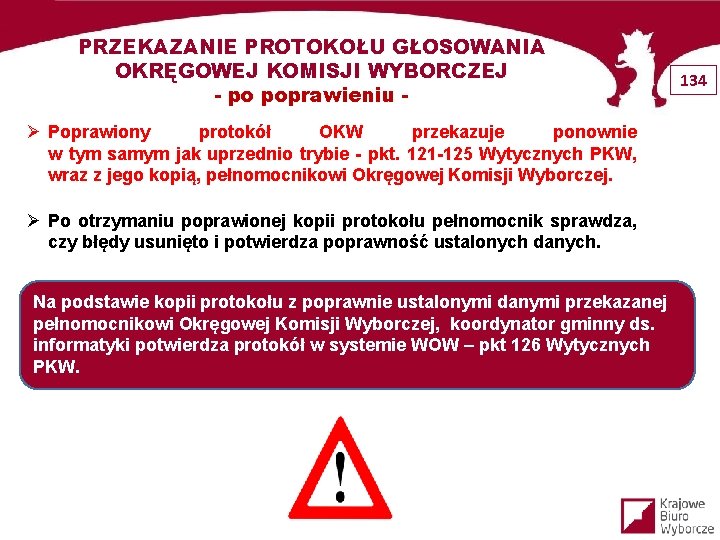 PRZEKAZANIE PROTOKOŁU GŁOSOWANIA OKRĘGOWEJ KOMISJI WYBORCZEJ - po poprawieniu Ø Poprawiony protokół OKW przekazuje