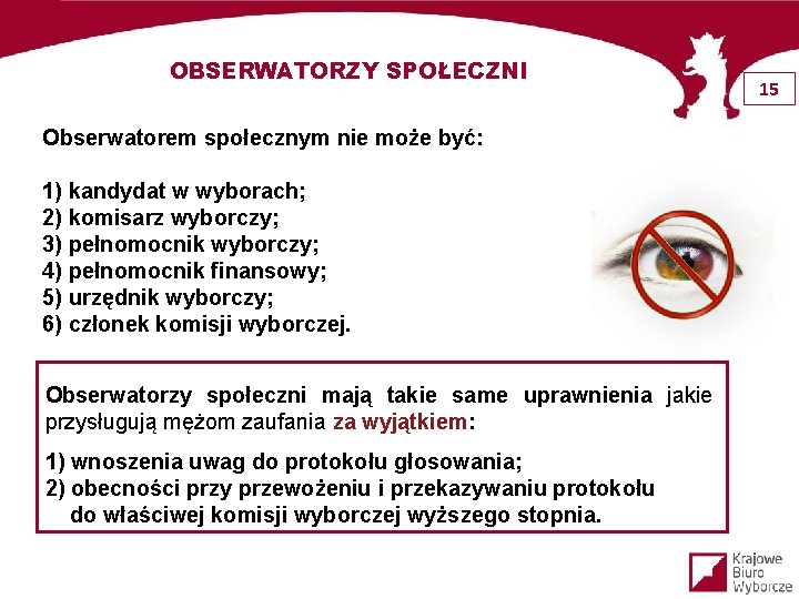 OBSERWATORZY SPOŁECZNI Obserwatorem społecznym nie może być: 1) kandydat w wyborach; 2) komisarz wyborczy;