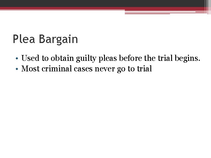 Plea Bargain • Used to obtain guilty pleas before the trial begins. • Most