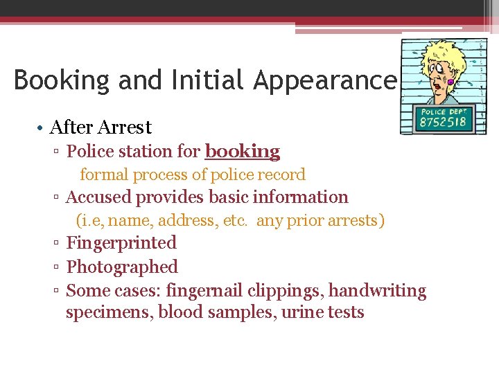 Booking and Initial Appearance • After Arrest ▫ Police station for booking formal process