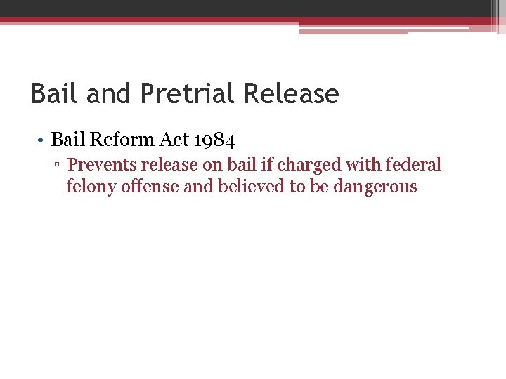 Bail and Pretrial Release • Bail Reform Act 1984 ▫ Prevents release on bail